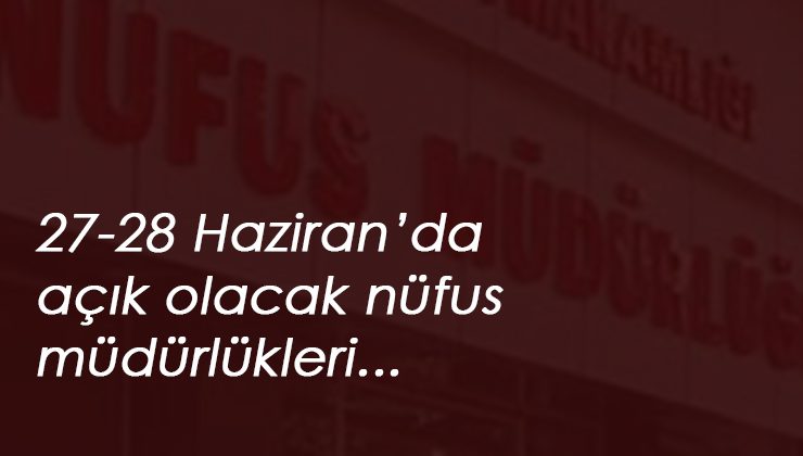 2020 YKS için açık olacak nüfus müdürlükleri! 27-28 Haziran'da hangi nüfus müdürlükleri açık olacak?