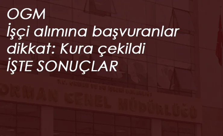 Orman Genel Müdürlüğü kuraya katılacaklar belli oldu! OGM işçi alımı kurası