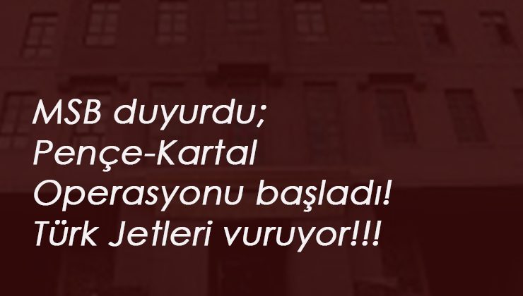 MSB duyurdu: Pençe-Kartal Operasyonu başladı! Türk Jetleri vuruyor!