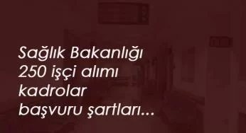 Sağlık Bakanlığı 250 işçi alımı ne zaman? Başvuru şartları nelerdir?