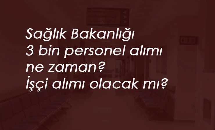 Sağlık Bakanlığı 3 bin personel alımı ne zaman? İşçi alınacak mı?