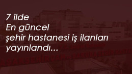 7 ilde güncel şehir hastanesi personel alımı