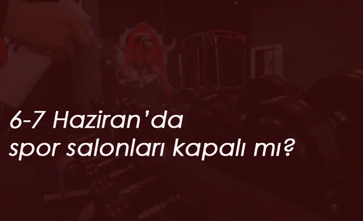 6-7 Haziran sokağa çıkma yasağı: Spor salonları kapalı mı?
