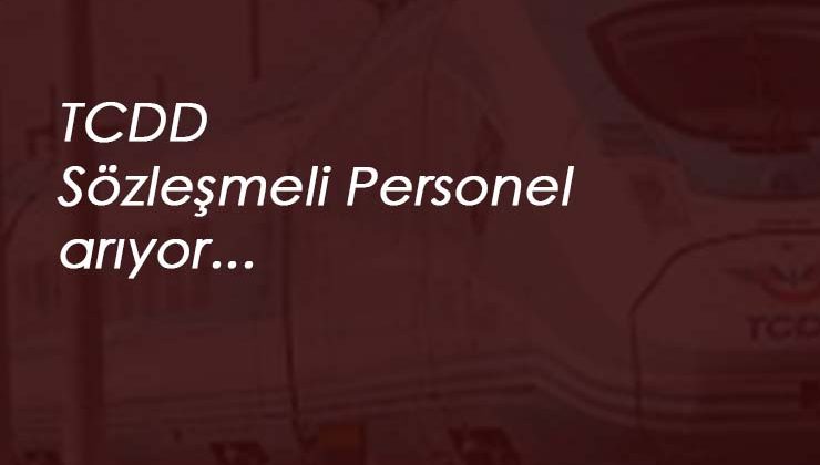 TCDD 6 ilde sözleşmeli personel arıyor: Lise-Ön lisans-Lisans mezunu