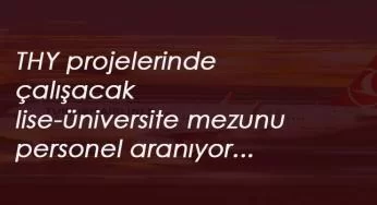 THY projelerinde çalışacak lise ve üniversite mezunu personel aranıyor