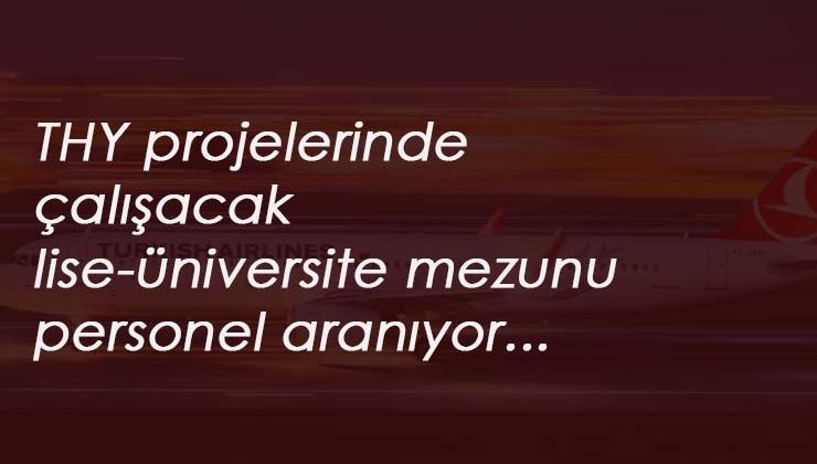 THY projelerinde çalışacak lise ve üniversite mezunu personel aranıyor