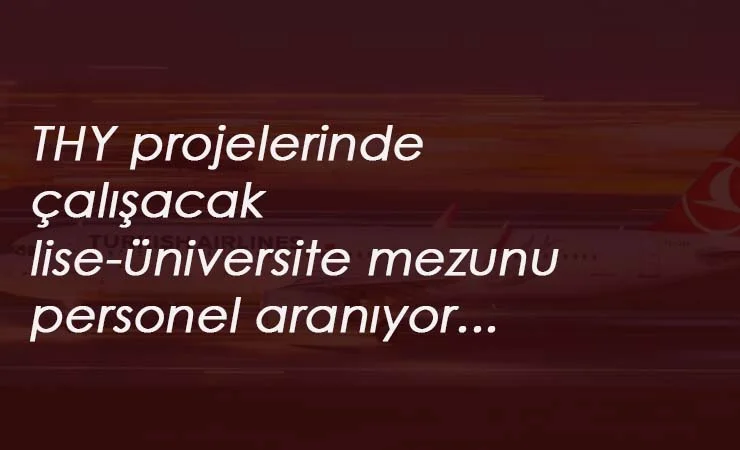THY projelerinde çalışacak lise ve üniversite mezunu personel aranıyor