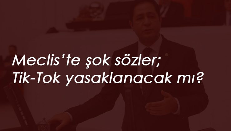Meclis'te şok sözler: Tik-Tok yasaklanacak mı?