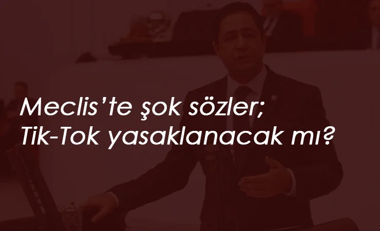 Meclis'te şok sözler: Tik-Tok yasaklanacak mı?