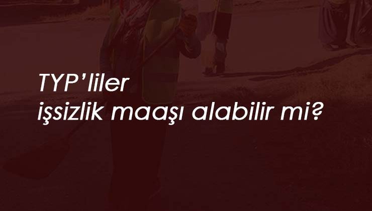 TYP çalışanları işsizlik maaşı alabilir mi?