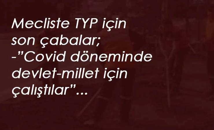 TYP için meclise yeni önerge: "Covid döneminde devlete-millete destek oldular"