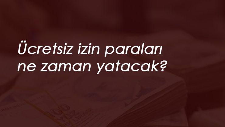 Ücretsiz izin nakit destek ödemesi erken olacak mı? Temmuz ayı ücretsiz izin destek ne zaman yatacak?