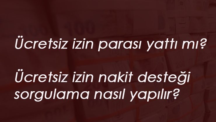 Haziran ayı ücretsiz izin nakit parası yattı mı? Ücretsiz izin desteği sorgulama