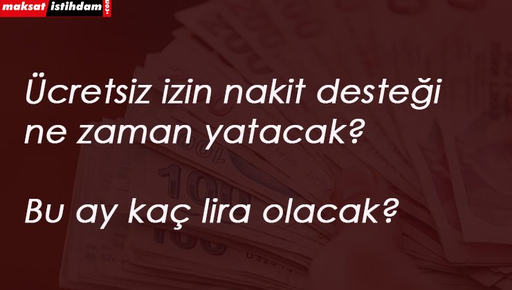 Haziran ücretsiz izin nakit desteği ne zaman yatacak? Bu ay kaç lira yatacak?