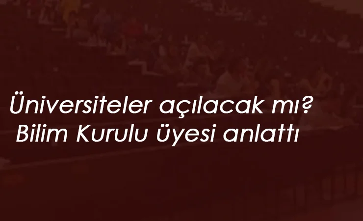 Üniversiteler ne zaman açılacak? Bilim kurulu üyesi umut vermedi