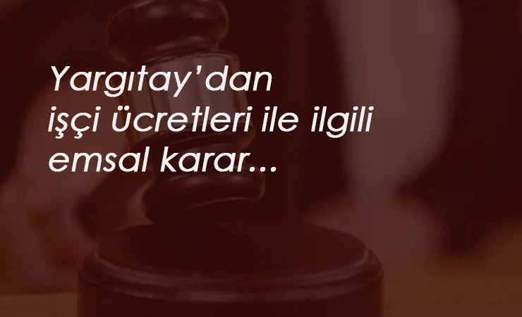 Yargıtay'dan emsal işçi maaşı kararı: "İşveren ispatlamalı"