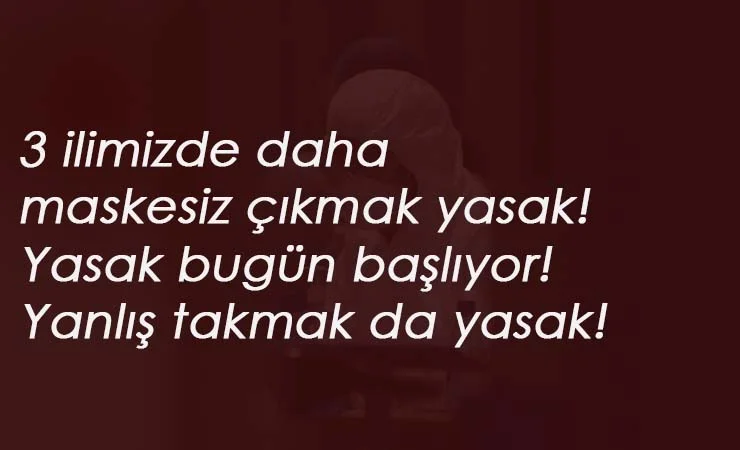 3 ilde daha maskesiz çıkmak yasaklandı: Toplam 56 ilde! Uymayana 900 lira ceza