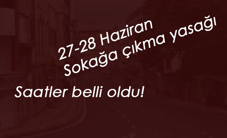 27-28 Haziran sokağa çıkma yasağı hangi saatlerde? İçişleri Bakanlığı Genelgesi