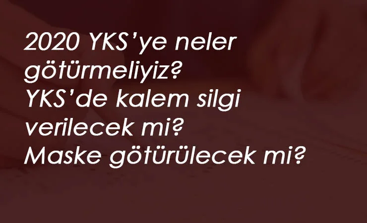 YKS'ye evden maske götürülecek mi? YKS'ye kalem-silgi götürülecek mi?