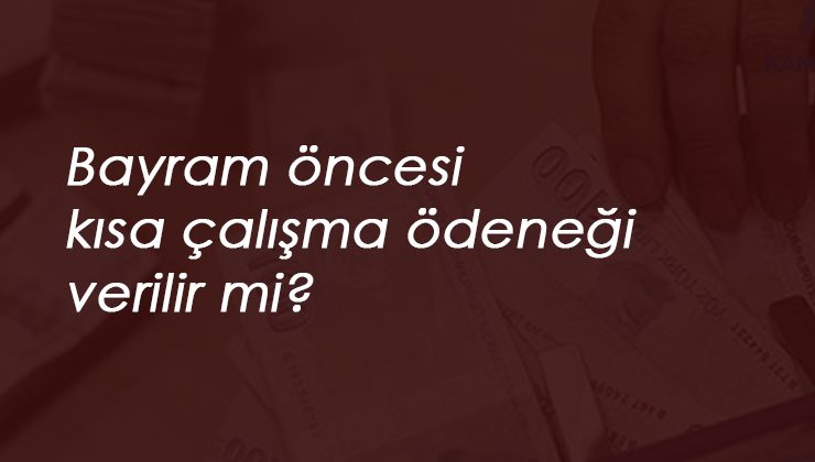 Kısa Çalışma Ödeneği Bayram öncesi yatacak mı?