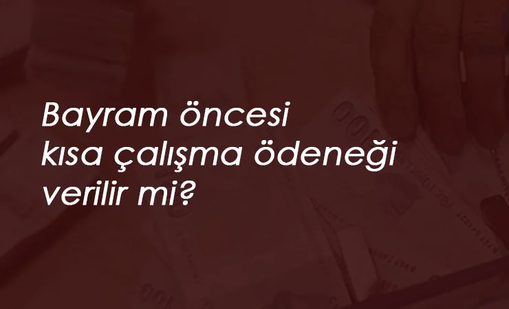 Kısa Çalışma Ödeneği Bayram öncesi yatacak mı?