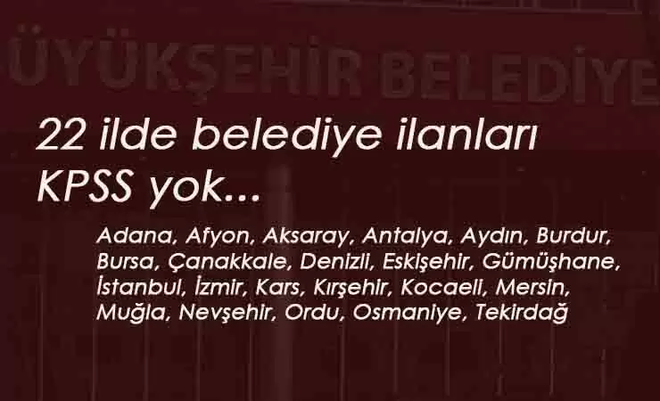 22 ilde belediye ilanları: KPSS şartsız kamuya personel alımı