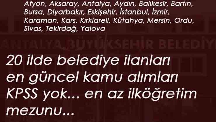 20 ilde belediye ilanları: KPSS şartsız en az ilköğretim mezunu kamu işçisi aranıyor