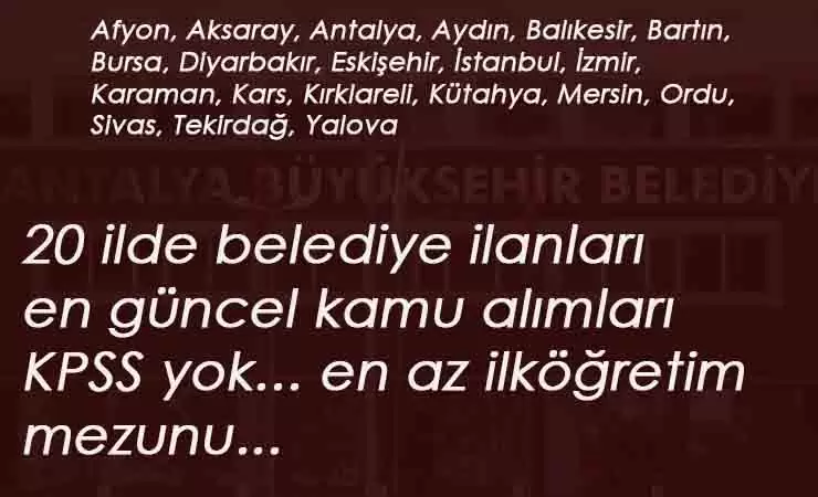 20 ilde belediye ilanları: KPSS şartsız en az ilköğretim mezunu kamu işçisi aranıyor