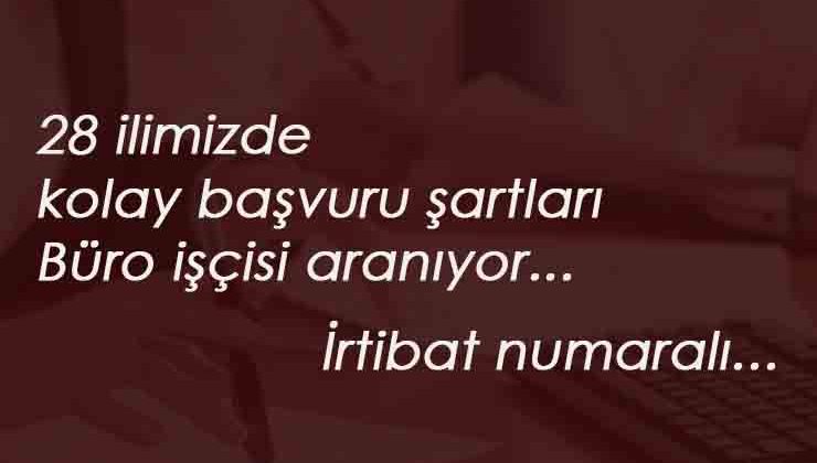 28 ilimizde başladı: Özel sektöre büro işçisi alınacak