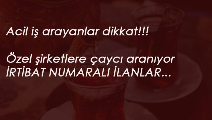 23 ilde özel firmalara çaycı aranıyor