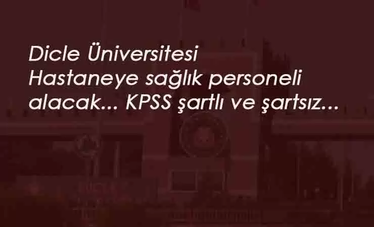 Diyarbakır Dicle Üniversitesi sağlık personeli alacak