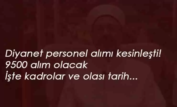 Diyanet personel alımı kesinleşti: Hangi kadrolara ve ne zaman alım olacak?