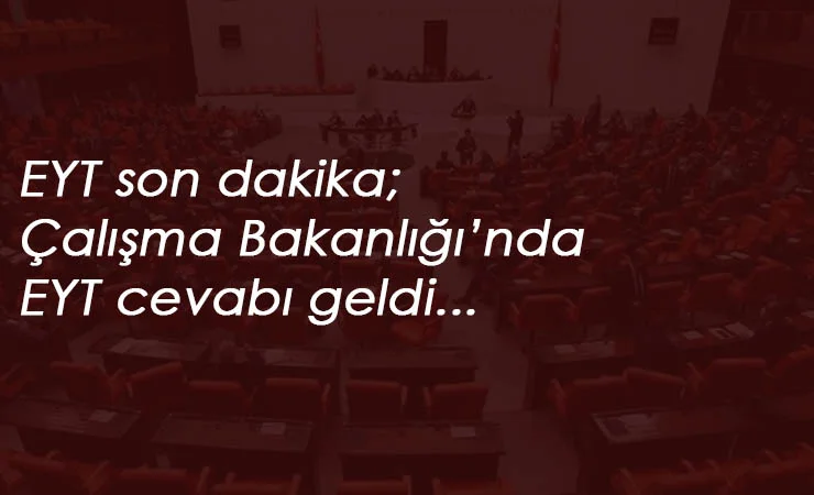 Çalışma Bakanlığı'ndan EYT cevabı geldi