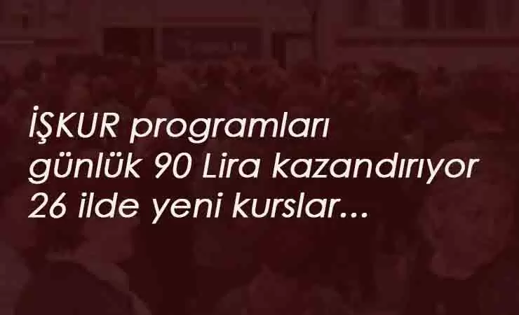 20 Temmuz İŞKUR kursları: Katılana günlük 90 lira