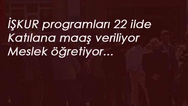 İŞKUR İEP ve MEK programları: Katılan herkese ücret veriliyor