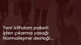 İşte yeni istihdam paketi: İşten çıkarma yasağı 1 yıl uzayabilecek