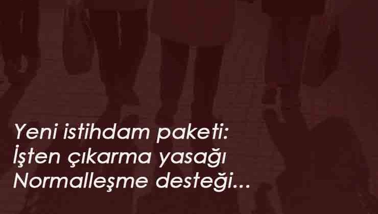 İşte yeni istihdam paketi: İşten çıkarma yasağı 1 yıl uzayabilecek