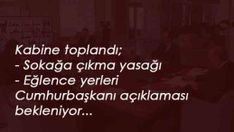 Kabine toplandı: Sokağa çıkma yasağı olacak mı? Eğlence yerleri açılacak mı? hepsi gündemde
