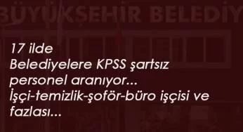 8 Temmuz Belediye ilanları: 17 ilde belediyelere kamu personeli alınacak