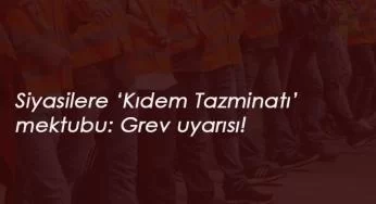 Kıdem Tazminatı için siyasilere mektup: "Grev yaparız"