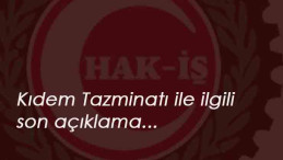 Hak-İş'ten çalışma hayatı sıkıntıları ve kıdem tazminatı açıklaması
