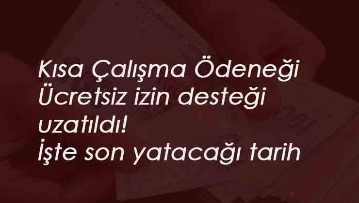 Kısa Çalışma Ödeneği ve Ücretsiz İzin Desteği 1 ay daha uzatıldı! İşte yatacakları son tarih