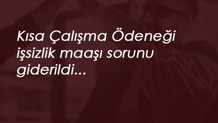 Çalışanları sevindiren karar: Kısa Çalışma Ödeneği işsizlik maaşından düşmeyecek