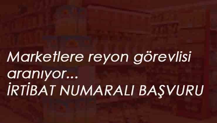 Marketlere reyon görevlisi aranıyor: En az ilköğretim-lise mezunu