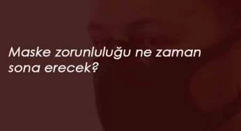 Maske zorunluluğu ne zaman kalkacak? Maske takmak hangi illerde zorunlu?