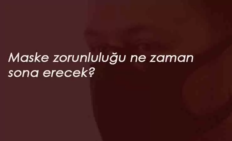 Maske zorunluluğu ne zaman kalkacak? Maske takmak hangi illerde zorunlu?