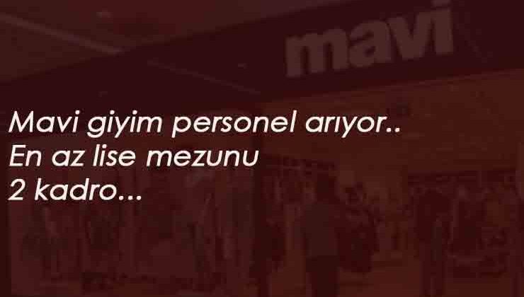 Mavi personel arıyor: En az lise mezunu mağazada çalışacak elemanlar aranıyor