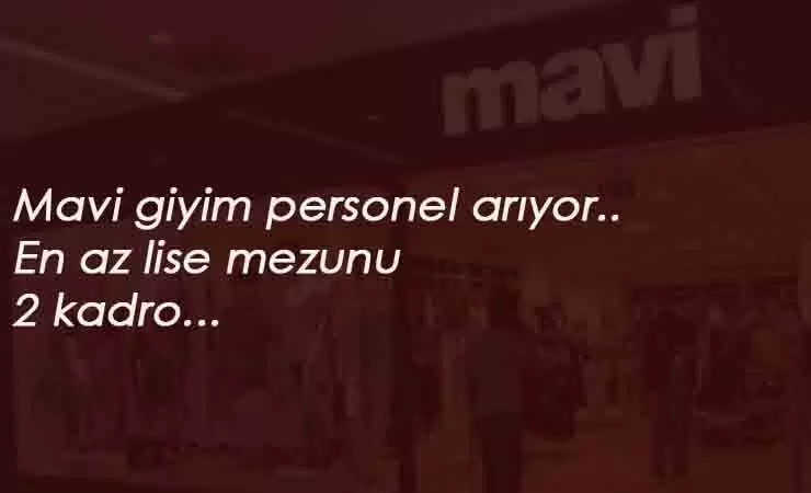 Mavi personel arıyor: En az lise mezunu mağazada çalışacak elemanlar aranıyor
