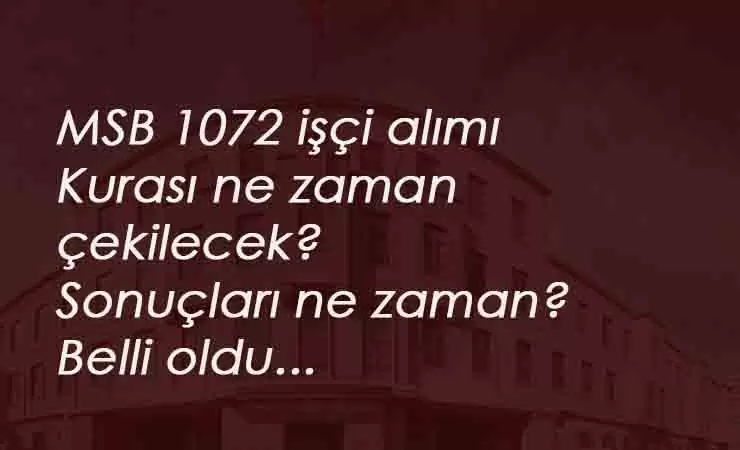 Milli Savunma Bakanlığı 1072 işçi alım kura sonuçları ne zaman açıklanacak?