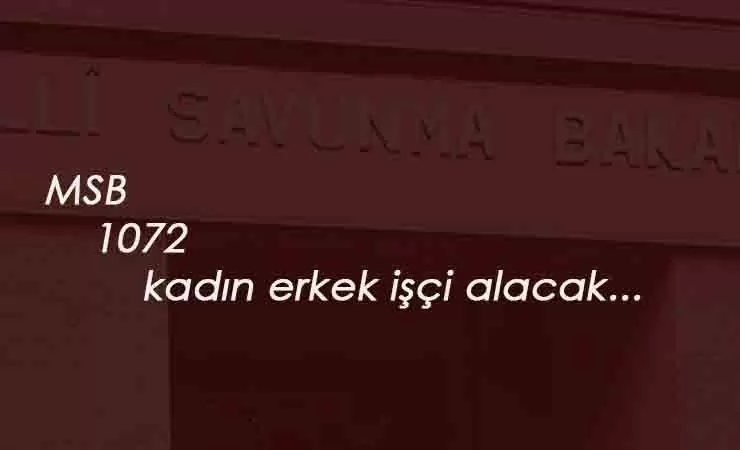 MSB 1072 işçi alacak: İşte başvuru tarihi ve genel şartları